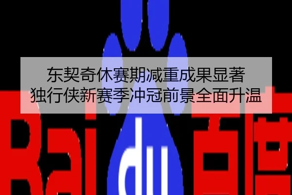 东契奇休赛期减重成果显著 独行侠新赛季冲冠前景全面升温